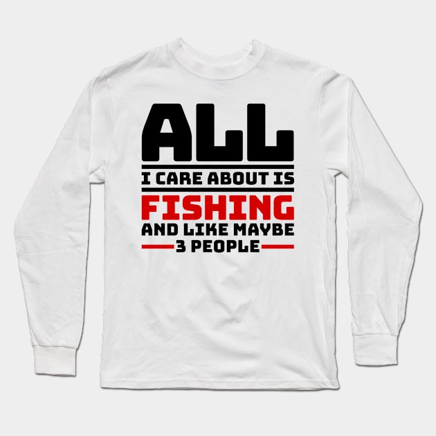 All I care about is fishing and like maybe 3 people Long Sleeve T-Shirt by colorsplash